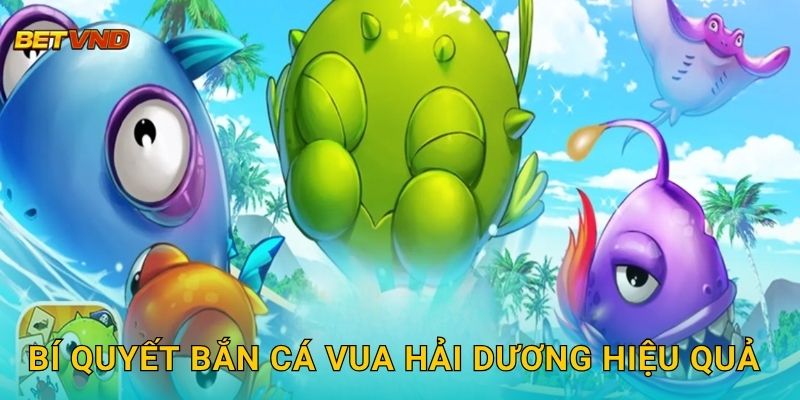 Bí quyết bắn cá Vua Hải Dương hiệu quả
