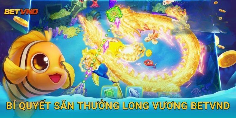 Bí quyết săn thưởng Long Vương Betvnd