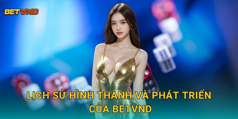 Lịch sử hình thành và phát triển của Betvnd
