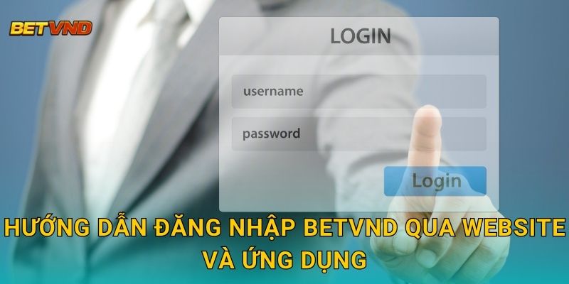 Hướng dẫn đăng nhập Betvnd qua website và ứng dụng