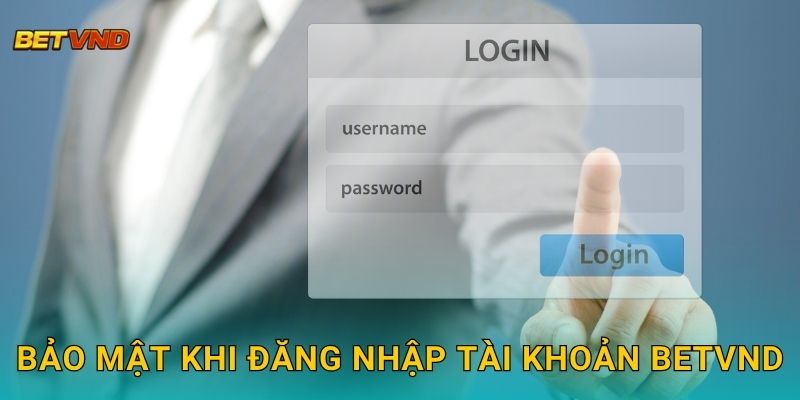 Bảo mật khi đăng nhập tài khoản Betvnd