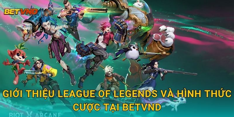 Giới thiệu League of Legends và hình thức cược tại Betvnd