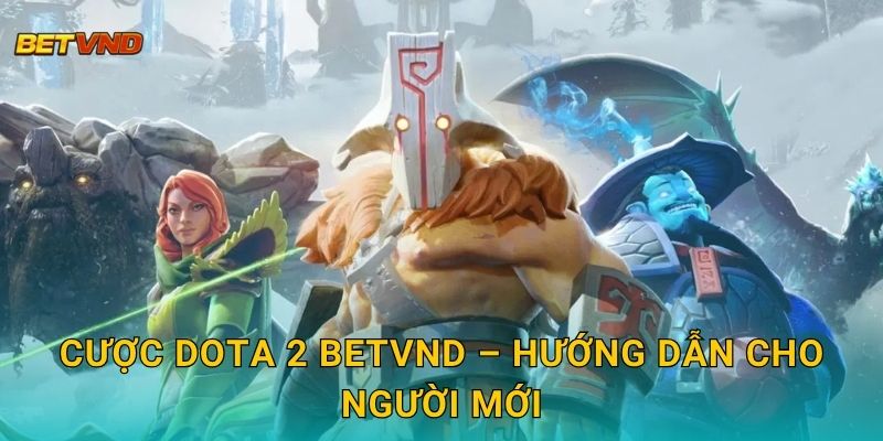 Cược Dota 2 Betvnd – Hướng dẫn cho người mới