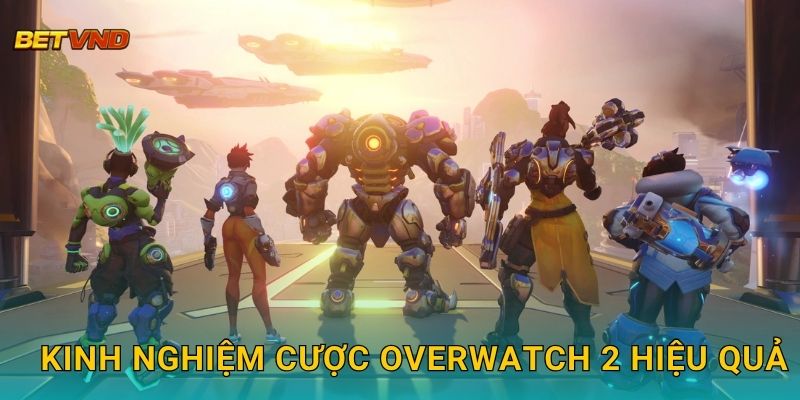 Kinh nghiệm cược Overwatch 2 hiệu quả