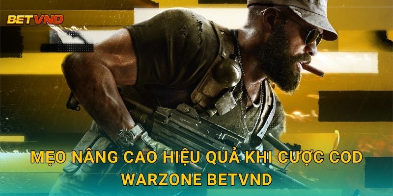 Mẹo nâng cao hiệu quả khi cược COD Warzone Betvnd