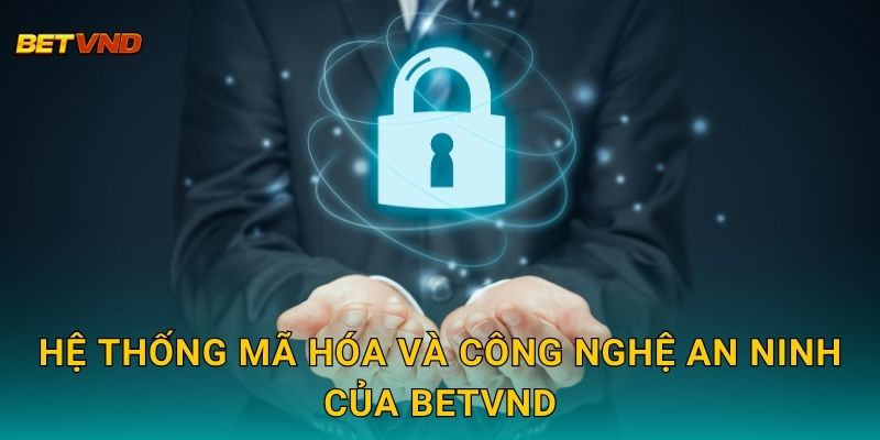Hệ thống mã hóa và công nghệ an ninh của Betvnd