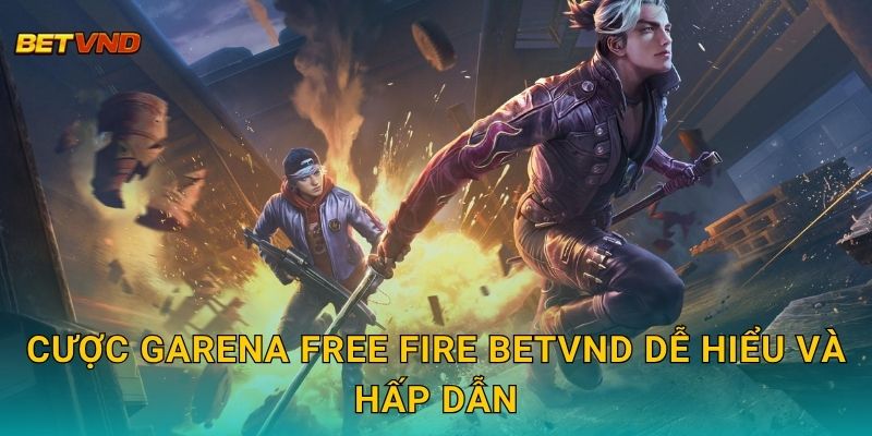 Cược Garena Free Fire Betvnd dễ hiểu và hấp dẫn