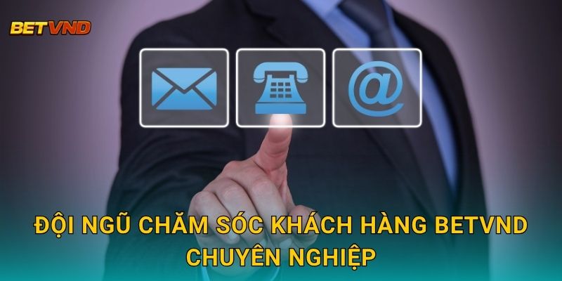 Đội ngũ chăm sóc khách hàng Betvnd chuyên nghiệp